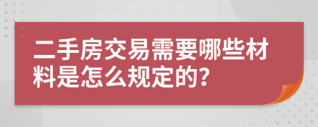 二手房交易需要哪些材料是怎么规定的？