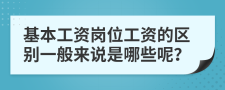 基本工资岗位工资的区别一般来说是哪些呢？
