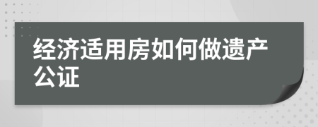 经济适用房如何做遗产公证