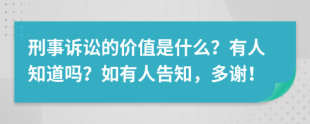 刑事诉讼的价值是什么？有人知道吗？如有人告知，多谢！