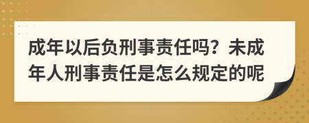 成年以后负刑事责任吗？未成年人刑事责任是怎么规定的呢