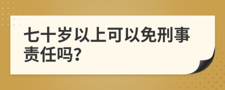 七十岁以上可以免刑事责任吗？