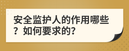 安全监护人的作用哪些？如何要求的？