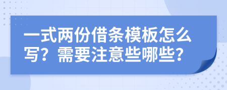 一式两份借条模板怎么写？需要注意些哪些？