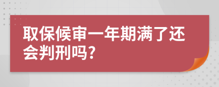 取保候审一年期满了还会判刑吗?