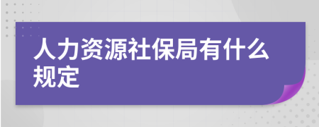 人力资源社保局有什么规定