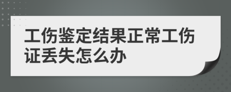 工伤鉴定结果正常工伤证丢失怎么办