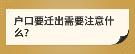 户口要迁出需要注意什么？