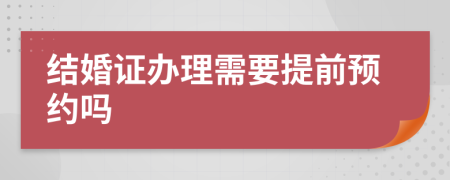 结婚证办理需要提前预约吗