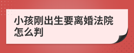 小孩刚出生要离婚法院怎么判