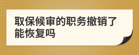 取保候审的职务撤销了能恢复吗