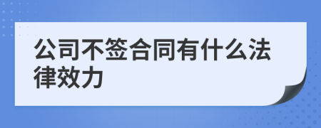 公司不签合同有什么法律效力