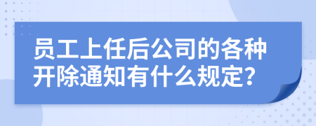 员工上任后公司的各种开除通知有什么规定？