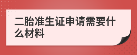 二胎准生证申请需要什么材料