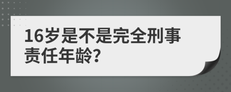 16岁是不是完全刑事责任年龄？