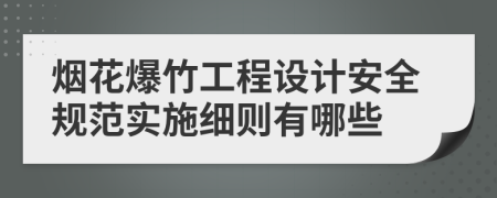 烟花爆竹工程设计安全规范实施细则有哪些