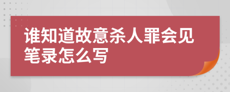 谁知道故意杀人罪会见笔录怎么写