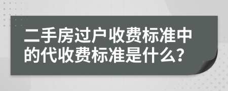 二手房过户收费标准中的代收费标准是什么？