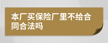 本厂买保险厂里不给合同合法吗