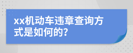 xx机动车违章查询方式是如何的？