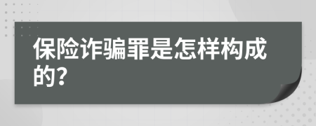 保险诈骗罪是怎样构成的？