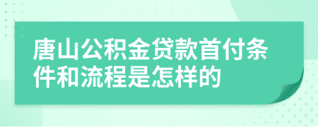 唐山公积金贷款首付条件和流程是怎样的