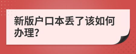 新版户口本丢了该如何办理？