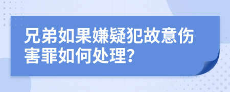 兄弟如果嫌疑犯故意伤害罪如何处理？