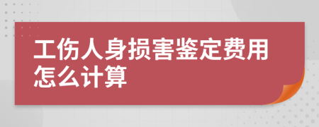 工伤人身损害鉴定费用怎么计算