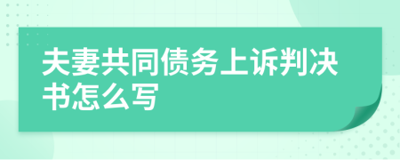 夫妻共同债务上诉判决书怎么写