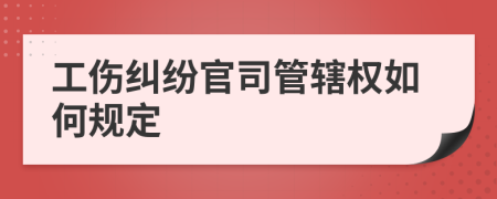 工伤纠纷官司管辖权如何规定