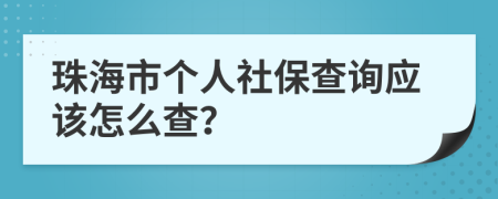 珠海市个人社保查询应该怎么查？