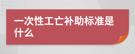 一次性工亡补助标准是什么