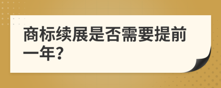 商标续展是否需要提前一年？