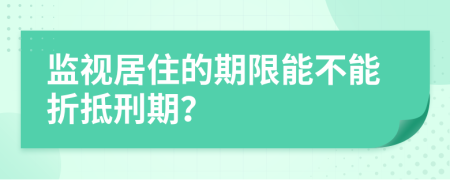 监视居住的期限能不能折抵刑期？