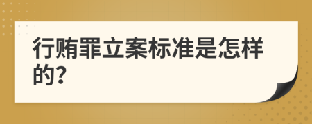 行贿罪立案标准是怎样的？