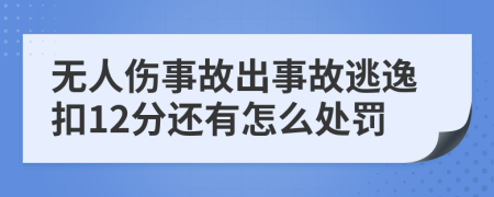 无人伤事故出事故逃逸扣12分还有怎么处罚