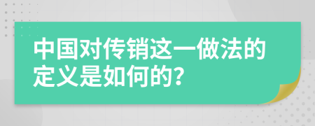 中国对传销这一做法的定义是如何的？