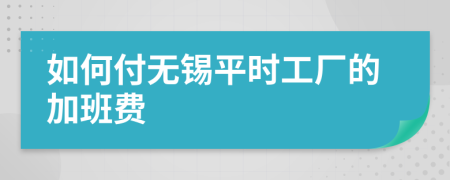 如何付无锡平时工厂的加班费