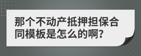 那个不动产抵押担保合同模板是怎么的啊？