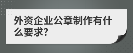 外资企业公章制作有什么要求?