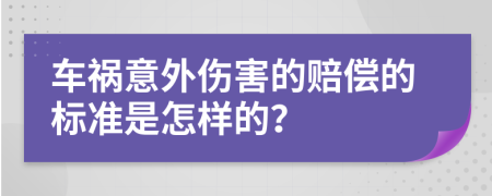 车祸意外伤害的赔偿的标准是怎样的？