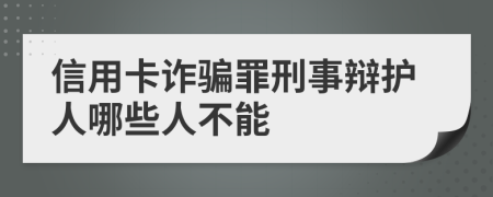 信用卡诈骗罪刑事辩护人哪些人不能