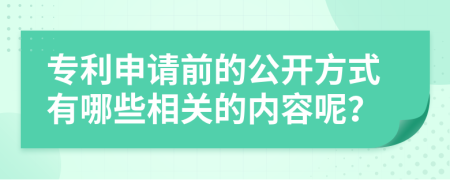 专利申请前的公开方式有哪些相关的内容呢？