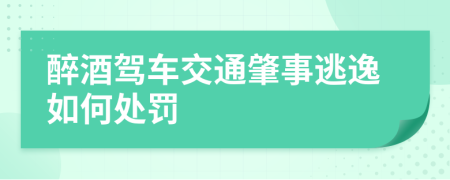 醉酒驾车交通肇事逃逸如何处罚