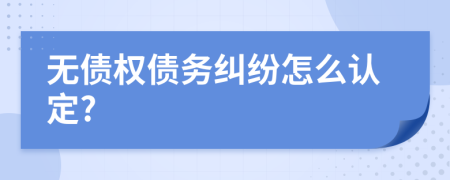 无债权债务纠纷怎么认定?