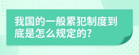 我国的一般累犯制度到底是怎么规定的?