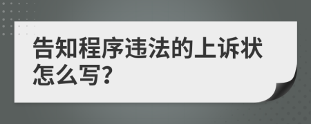 告知程序违法的上诉状怎么写？