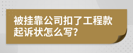 被挂靠公司扣了工程款起诉状怎么写？