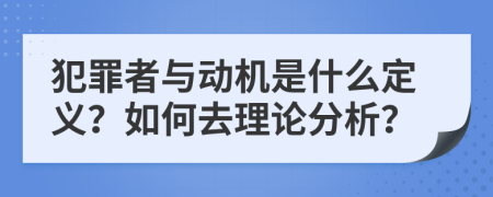 犯罪者与动机是什么定义？如何去理论分析？